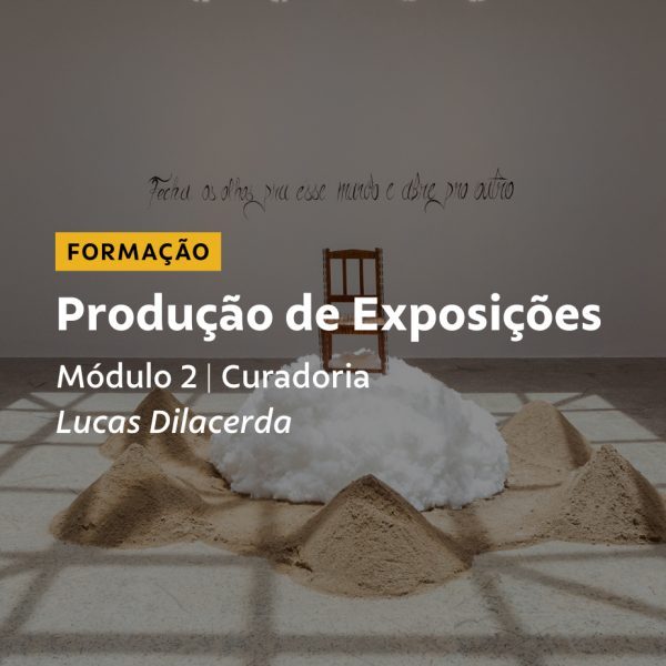 Formação Produção de Exposições | Módulo 2 – Curadoria com Lucas Dilacerda